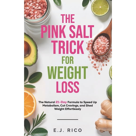 The Pink Salt Trick for Weight Loss: The Natural 21-Day Formula to Speed Up Metabolism, Cut Cravings, and Shed Weight Ef, (Paperback)
