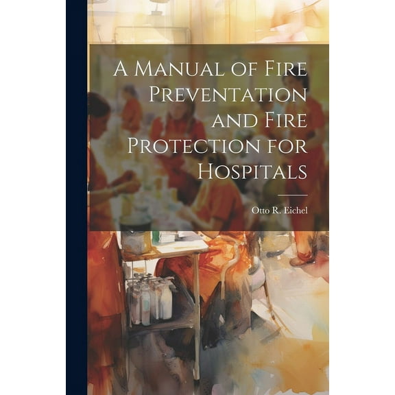 A Manual of Fire Preventation and Fire Protection for Hospitals (Paperback)