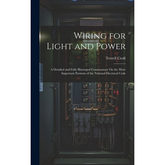 Wiring for Light and Power : A Detailed and Fully Illustrated Commentary On the More Important Portions of the National Electrical Code (Hardcover)