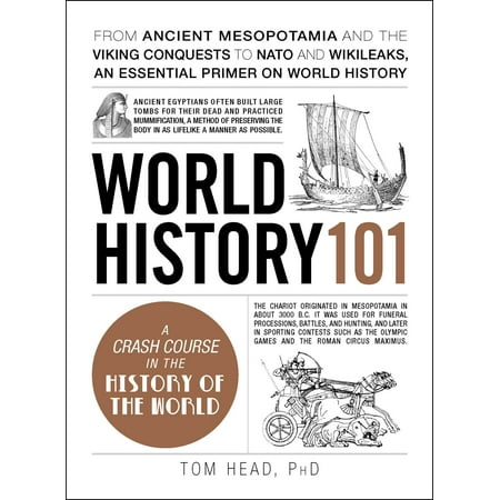 Tom Head - World History 101 : From ancient Mesopotamia and the Viking conquests to NATO and WikiLeaks, an essential primer on world history
