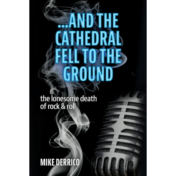 ...and the Cathedral Fell to the Ground: The Lonesome Death of Rock & Roll, (Paperback)