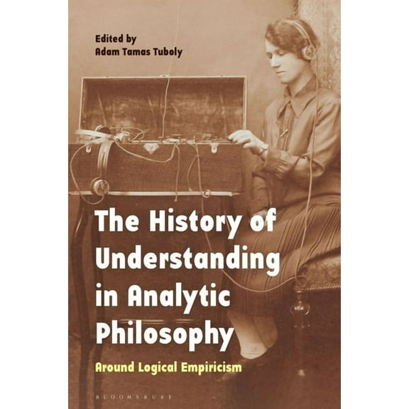 The History of Understanding in Analytic Philosophy: Around Logical Empiricism, (Paperback)