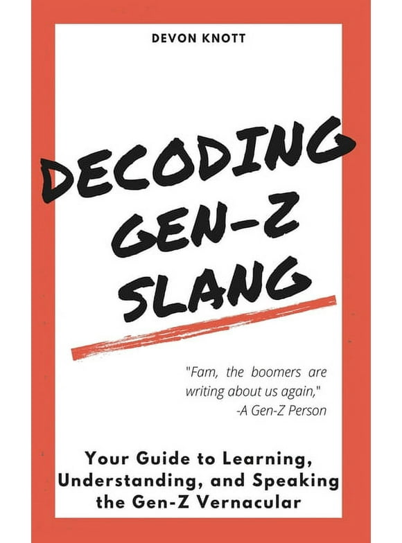 Decoding Gen-Z Slang: Your Guide to Learning, Understanding, and Speaking the Gen-Z Vernacular, (Paperback)