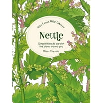 Little Wild Library The Little Wild Library: Nettle: Simple Things to Do with the Plants Around You, (Hardcover)