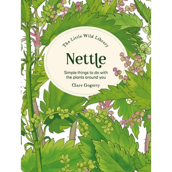 Little Wild Library The Little Wild Library: Nettle: Simple Things to Do with the Plants Around You, (Hardcover)