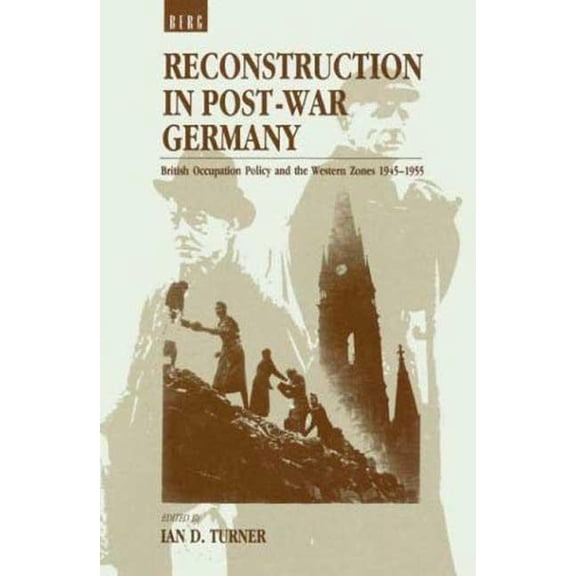 Reconstruction in Post-War Germany: British Occupation Policy and the Western Zones 1945-1955, (Hardcover)
