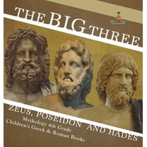 The Big Three: Zeus, Poseidon and Hades - Mythology 4th Grade Children's Greek & Roman Books, (Hardcover)