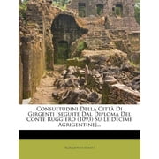 Consuetudini Della Citt Di Girgenti [Seguite Dal Diploma del Conte Ruggiero (1093) Su Le Decime Agrigentine]...