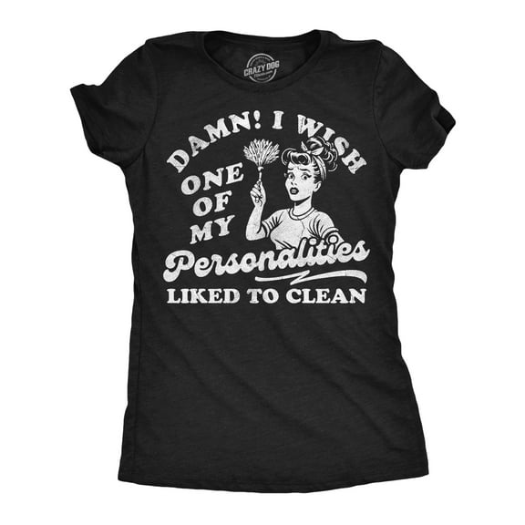 Womens Funny T Shirt Damn I Wish One Of My Personalities Liked to Clean Sarcastic Graphic Novelty Tee for Ladies Womens Graphic Tees