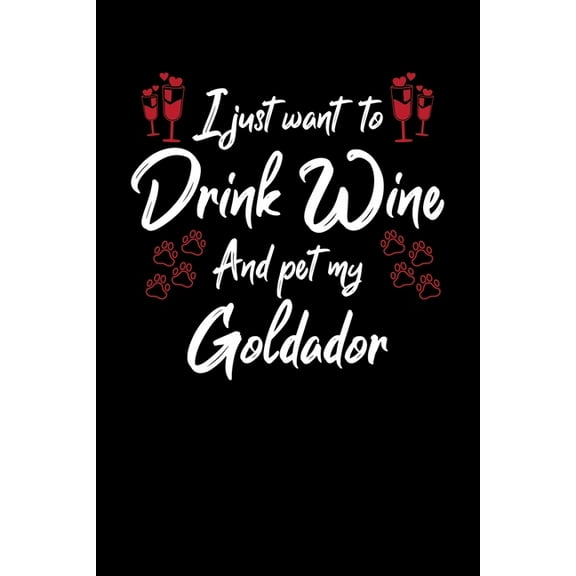 I Just Wanna Drink Wine And Pet My Goldador (Paperback)