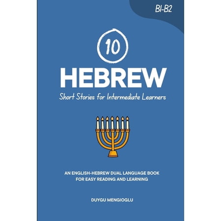 Learn Hebrew 10 Hebrew Short Stories for Intermediate Learners: An English-Hebrew Dual-Language Book for Easy Reading and Learning, (Paperback)