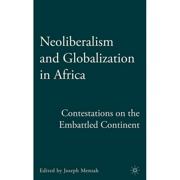 Neoliberalism and Globalization in Africa: Contestations from the Embattled Continent, (Hardcover)