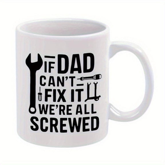 1pc If Dad Can t Fix It We re All Screwed Ceramic Mug with Wrench Design 11oz Funny Father S Day Birthday Christmas Summer White with Black Text Icons Coffee or Tea Enthusiasts Cof