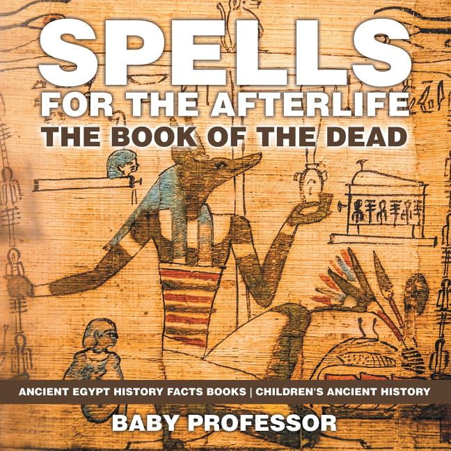 Spells for the Afterlife The Book of the Dead Ancient Egypt History