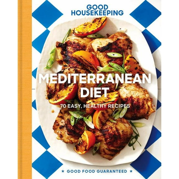 Good Food Guaranteed: Good Housekeeping Mediterranean Diet, 19: 70 Easy, Healthy Recipes (Hardcover)
