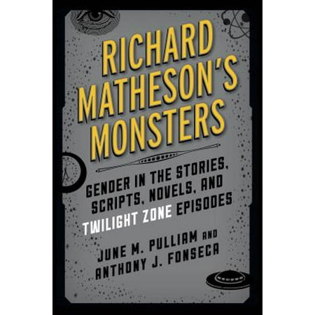 Richard Matheson's Monsters : Gender in the Stories, Scripts, Novels, and Twilight Zone