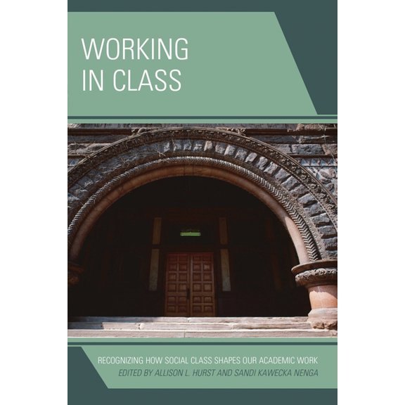 Working in Class: Recognizing How Social Class Shapes Our Academic Work, (Paperback)