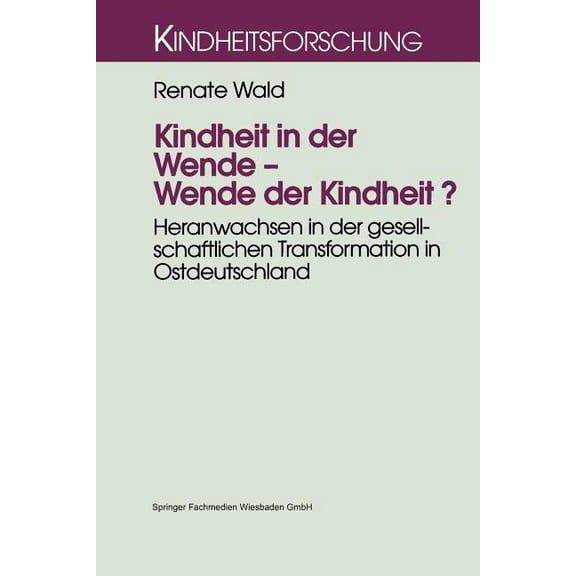 Kindheitsforschung Kindheit in Der Wende -- Wende Der Kindheit?: Heranwachsen in Der Gesellschaftlichen Transformation in Ostdeutschland, Book 8, (Paperback)
