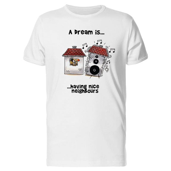 A Dream Is Having Nice Neighbors Tee. Men's -Image by Shutterstock