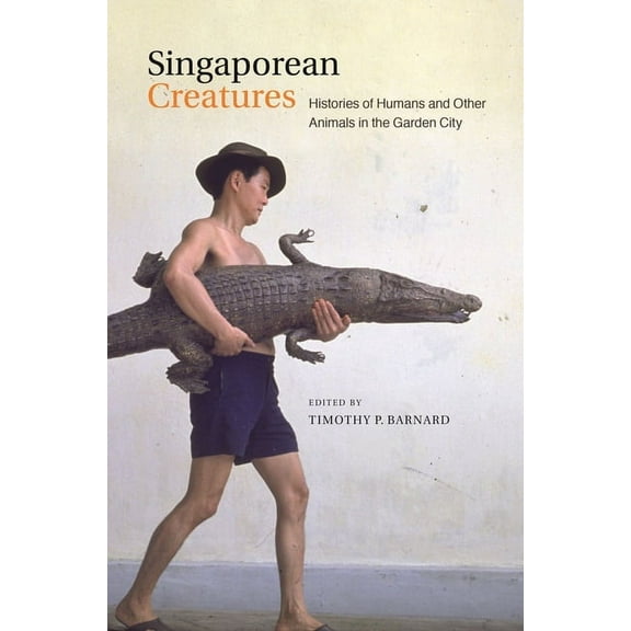 Singaporean Creatures: Histories of Humans and Other Animals in the Garden City, (Paperback)