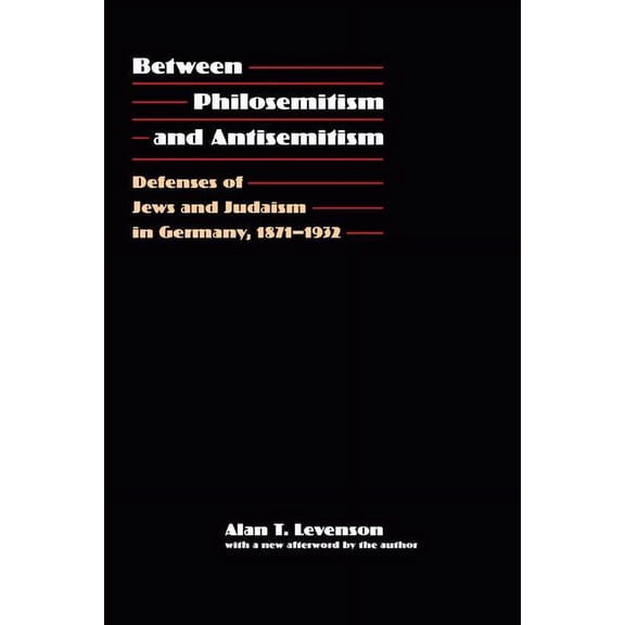 Between Philosemitism and Antisemitism : Defenses of Jews and Judaism in Germany, 1871-1932 (Paperback)