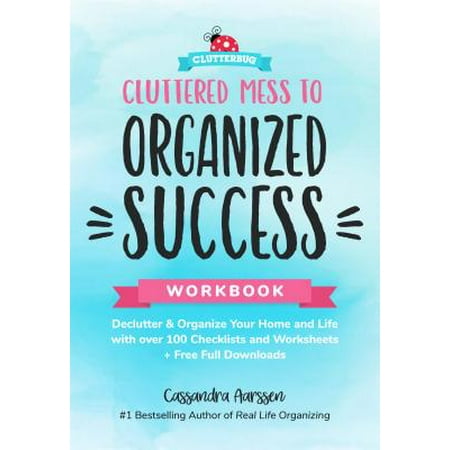 - Cluttered Mess to Organized Success Workbook : Declutter and Organize Your Home and Life with Over 100 Checklists and Worksheets (Plus Free Full Downloads)