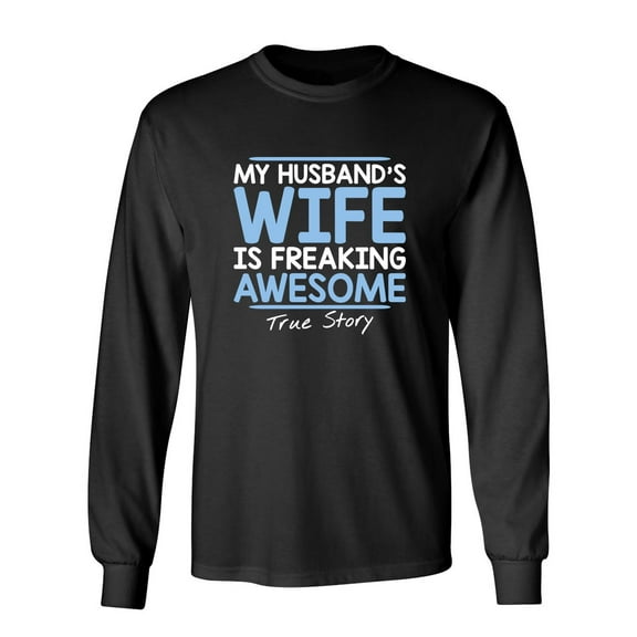 My Husband's Wife Is Freaking Awesome True Story Sarcastic Novelty Gift Idea Adult Humor Funny Men's Long Sleeve Shirts
