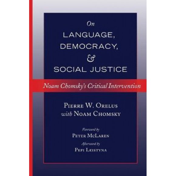 On Language, Democracy, and Social Justice: Noam Chomsky's Critical Intervention- Foreword by Peter McLaren- Afterword by Pepi Leistyna (Counterpoints)