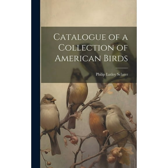 Catalogue of a Collection of American Birds (Hardcover)