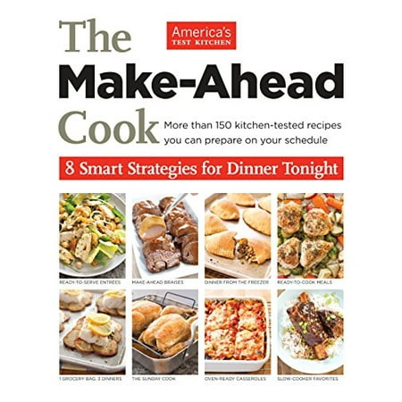 The Make-Ahead Cook: 8 Smart Strategies for Dinner Tonight, Pre-Owned Paperback 1936493845 9781936493845 Americas Test Kitchen