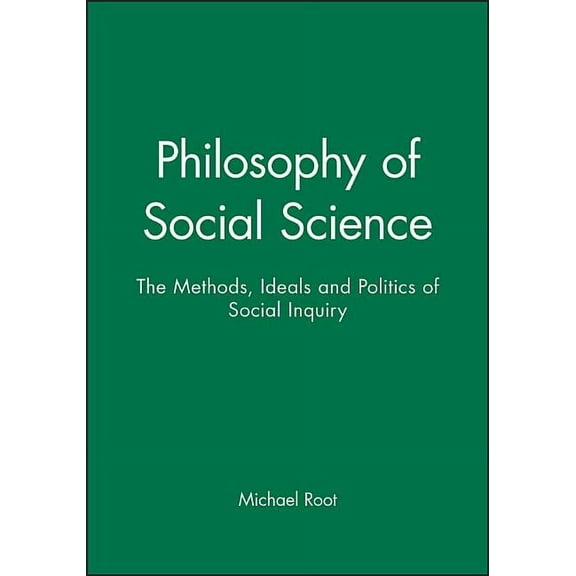 Philosophy of Social Science: The Methods, Ideals, and Politics of Social Inquiry (Paperback)