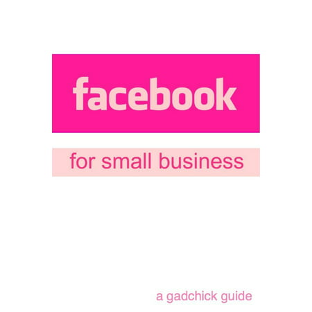 Facebook for Small Business: A Beginners Guide Setting Up a Facebook Page and Advertising Your Business - (Best Way To Advertise Small Business Locally)