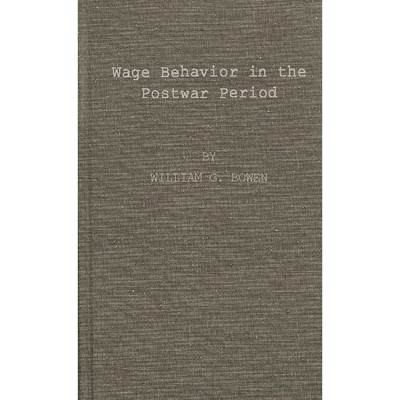 Social Science Studies Wage Behavior in the Postwar Period: An Empirical Analysis, by William G. Bowen, Book 100, (Hardcover)
