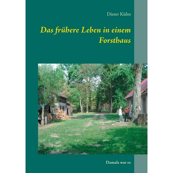 Das frühere Leben in einem Forsthaus: Damals war es, (Paperback)