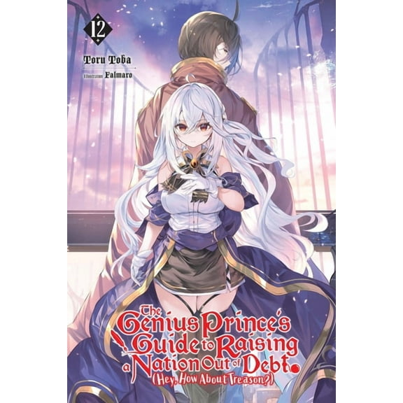 Genius Prince's Guide to Raising a Natio The Genius Prince's Guide to Raising a Nation Out of Debt (Hey, How about Treason?), Vol. 12 (Light Novel): Volume 12, Book 12, (Paperback)