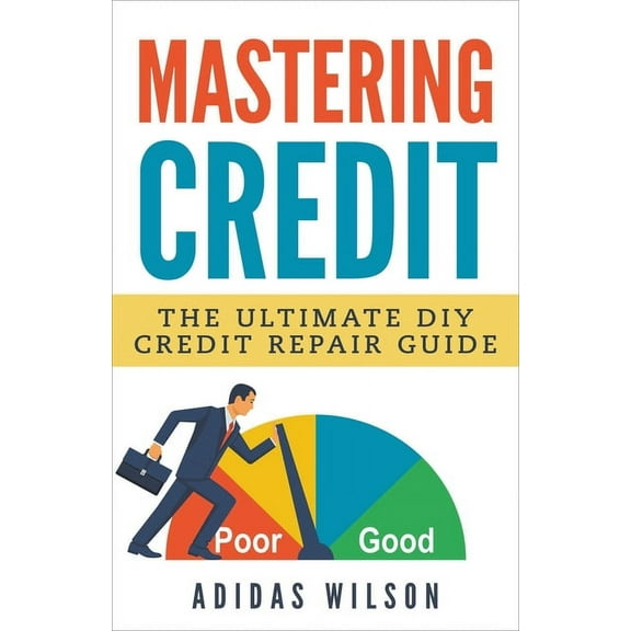 Mastering Credit - The Ultimate DIY Credit Repair Guide, (Paperback)