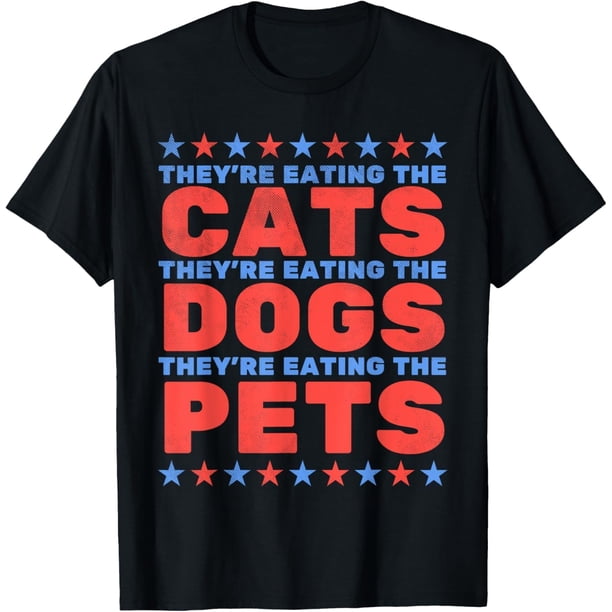 They Eating The Dogs, Eating The Cats Election 2024 - Camiseta