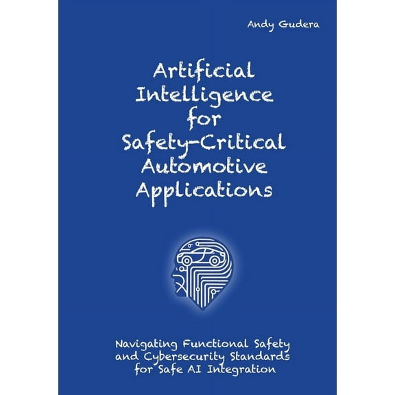 Artificial Intelligence for Safety-Critical Automotive Applications: Navigating Functional Safety and Cybersecurity Stan, (Paperback)