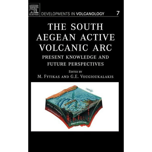 Developments in Volcanology The South Aegean Active Volcanic ARC: Present Knowledge and Future Perspectives Volume 7, Book 7, (Hardcover)