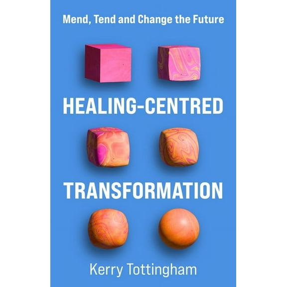 Healing-Centred Transformation: Mend, Tend and Change the Future, (Paperback)