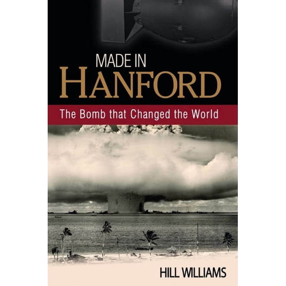 Made in Hanford: The Bomb That Changed the World, (Paperback)
