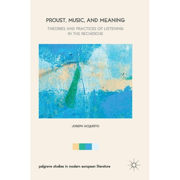 Palgrave Studies in Modern European Lite Proust, Music, and Meaning: Theories and Practices of Listening in the Recherche, (Hardcover)