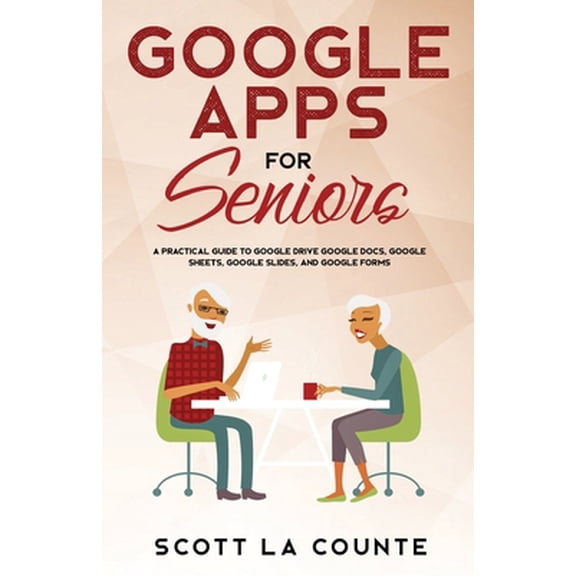 Pre-Owned Google Apps for Seniors: A Practical Guide to Google Drive Google Docs, Google Sheets, Google Slides, and Google Forms (Paperback) 1621077047 9781621077046