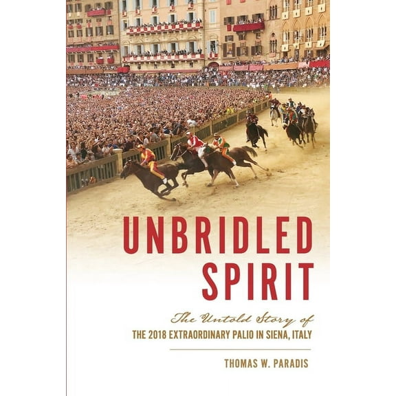 Unbridled Spirit: The Untold Story of the 2018 Extraordinary Palio in Siena, Italy, (Paperback)