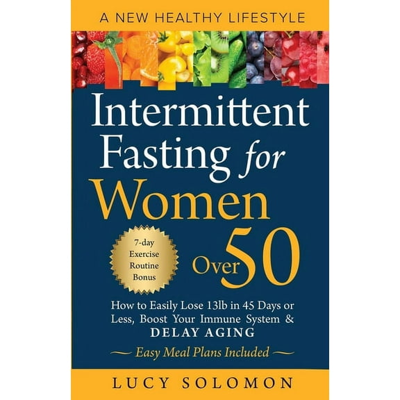 Intermittent Fasting for Women Over 50: A New Healthy Lifestyle. How to Easily Lose 13lb in 45 Days or Less, Boost Your , (Paperback)