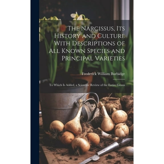 The Narcissus, Its History and Culture With Descriptions of All Known Species and Principal Varieties (Hardcover)