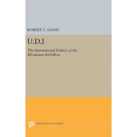 Princeton Legacy Library U.D.I: The International Politics of the Rhodesian Rebellion, Book 1475, (Hardcover)