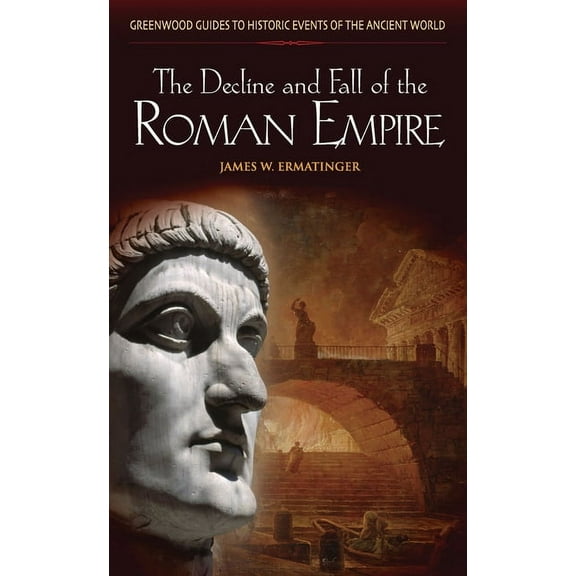 Greenwood Guides to Historic Events of t The Decline and Fall of the Roman Empire, (Hardcover)