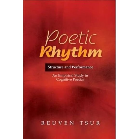 Poetic Rhythm: Structure and Performance -- An Empirical Study in Cognitive Poetics, (Paperback)