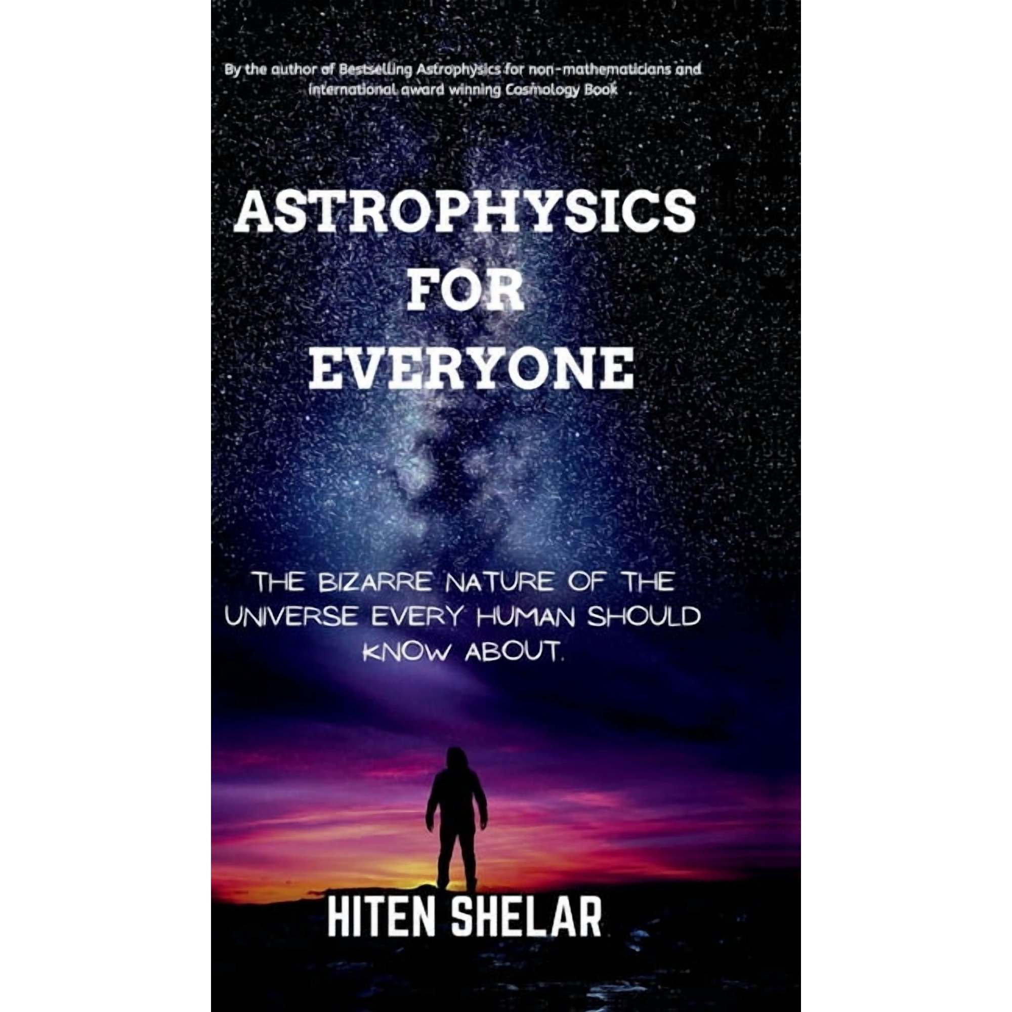 Astrophysics For Everyone: The Bizarre Nature Of The Universe Every Human Should Know About. (Hardcover)